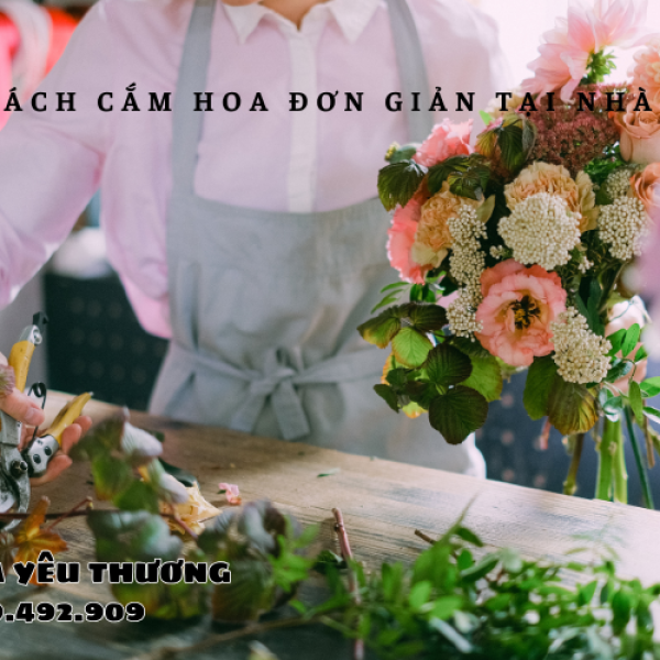Cách cắm hoa đơn giản tại nhà. Bạn đã biết chưa